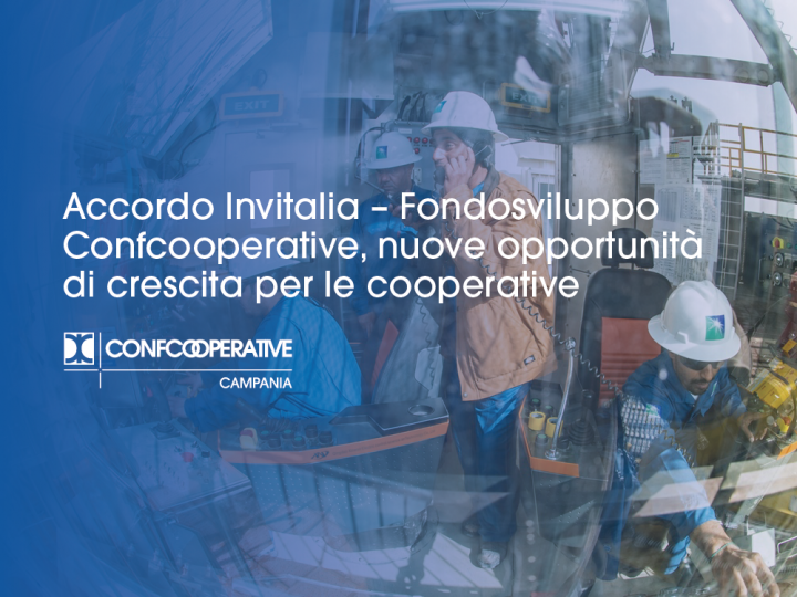 Accordo Invitalia – Fondosviluppo Confcooperative, nuove opportunità di crescita per le cooperative