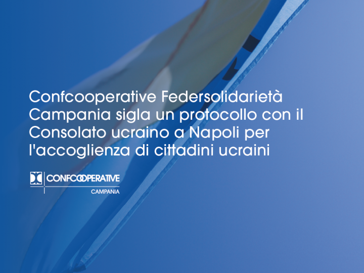 Confcooperative Federsolidarietà Campania sigla un protocollo con il Consolato ucraino a Napoli per l’accoglienza di cittadini ucraini
